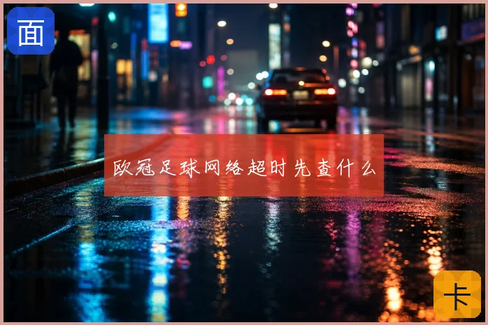 欧冠足球网络超时先查什么